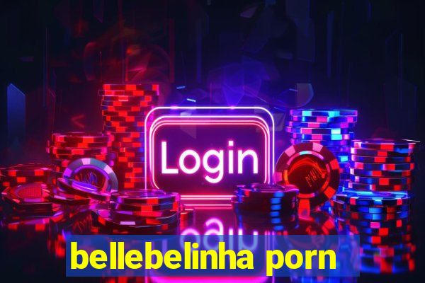 bellebelinha porn